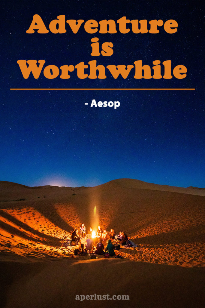 "Adventure is worthwhile." - Aesop