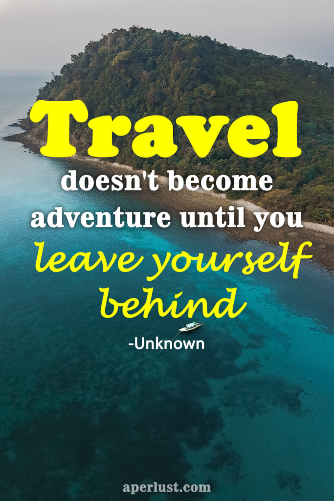 "Travel doesn't become adventure until you leave yourself behind."