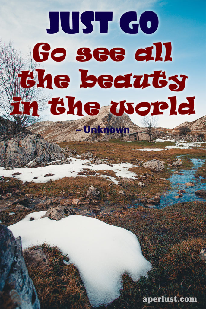 "Just go. Go see all the beauty in the world." – Unknown