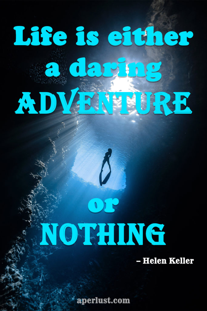 "Life is either a daring adventure or nothing." – Helen Keller