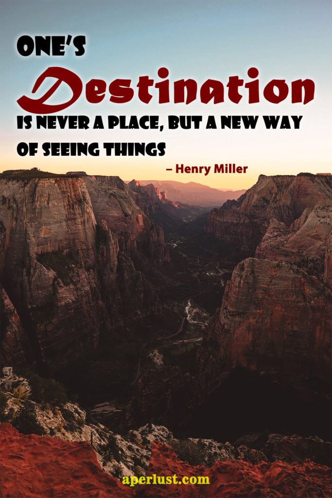 "One's destination is never a place, but a new way of seeing things." – Henry Miller