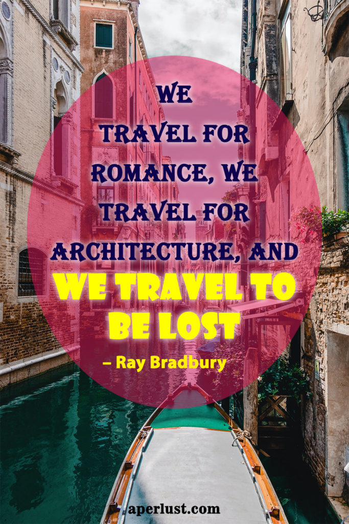 "We travel for romance, we travel for architecture, and we travel to be lost." – Ray Bradbury