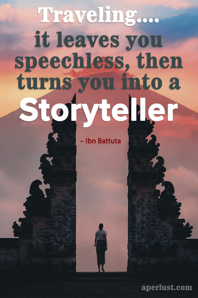 "Traveling—it leaves you speechless, then turns you into a storyteller." – Ibn Battuta