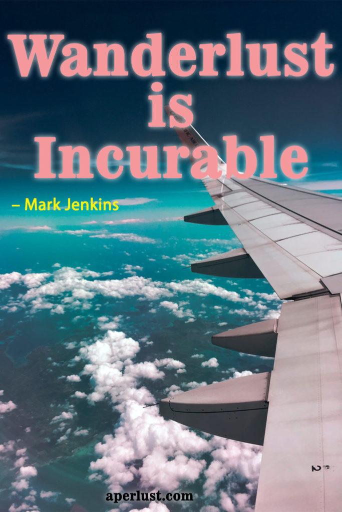 "Wanderlust is incurable." – Mark Jenkins