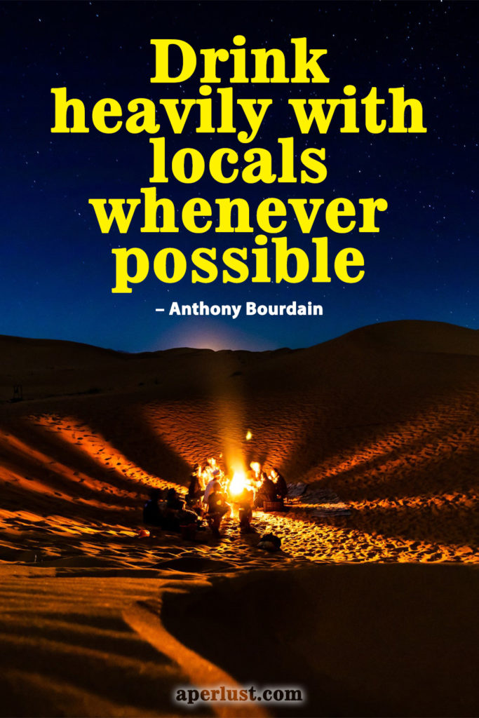 "Drink heavily with locals whenever possible" – Anthony Bourdain