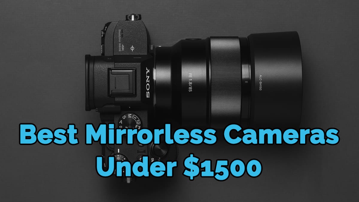11 Best Mirrorless Cameras Under $1500 in 2022