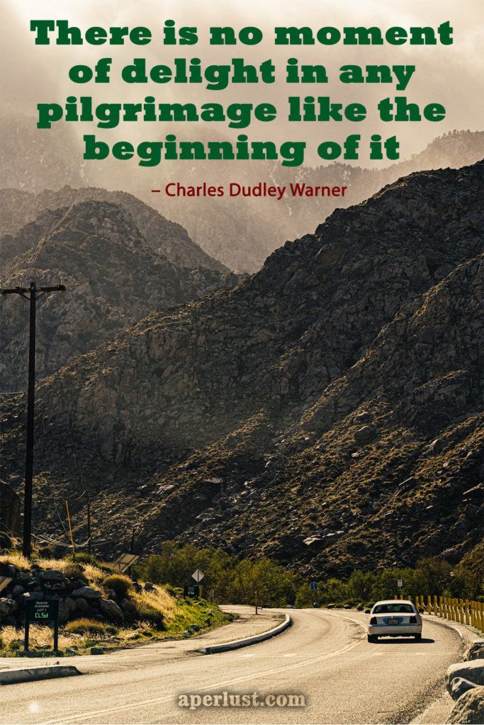 "There is no moment of delight in any pilgrimage like the beginning of it." – Charles Dudley Warner