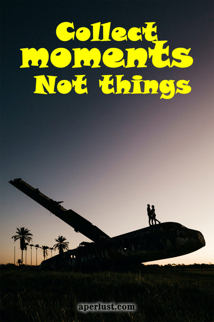 Collect moments. Not things.