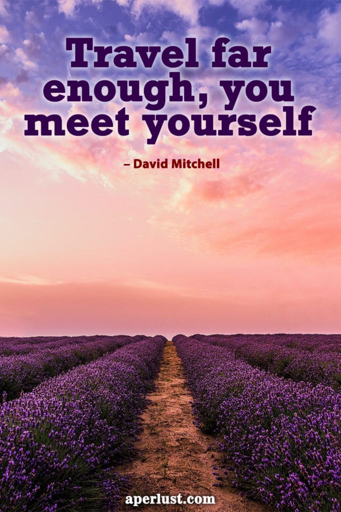 "Travel far enough, you meet yourself." – David Mitchell