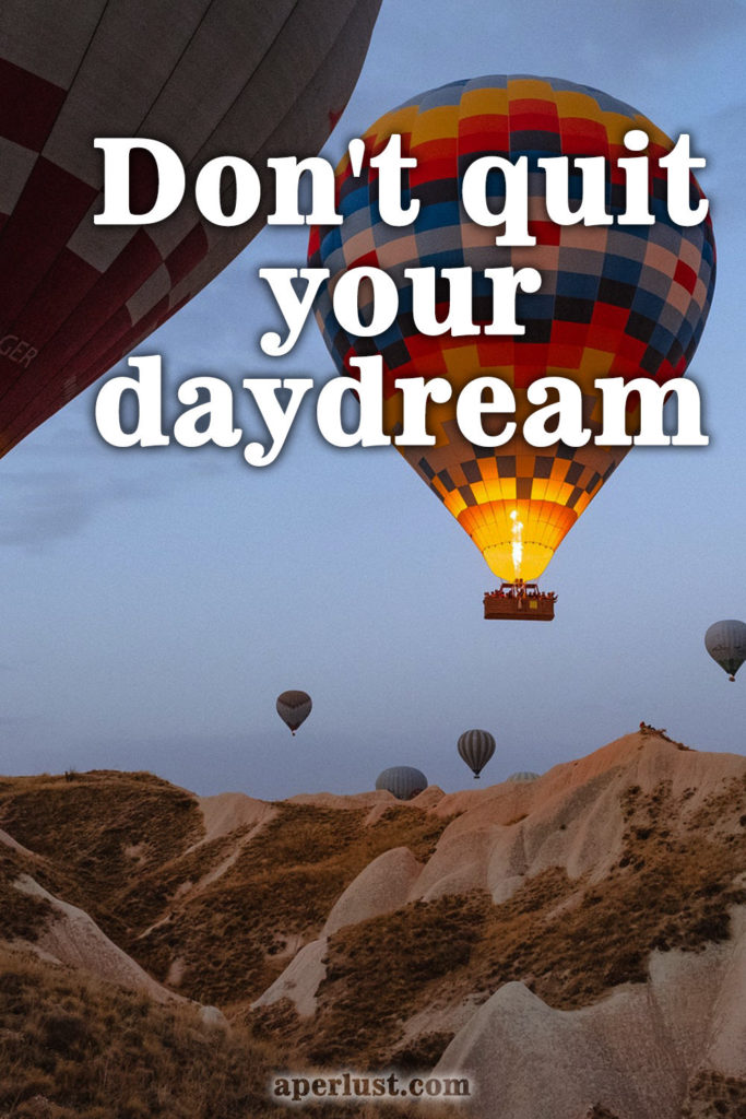 Don't quit your daydream.