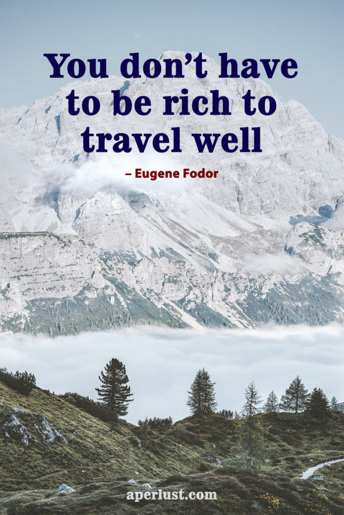 "You don't have to be rich to travel well." – Eugene Fodor