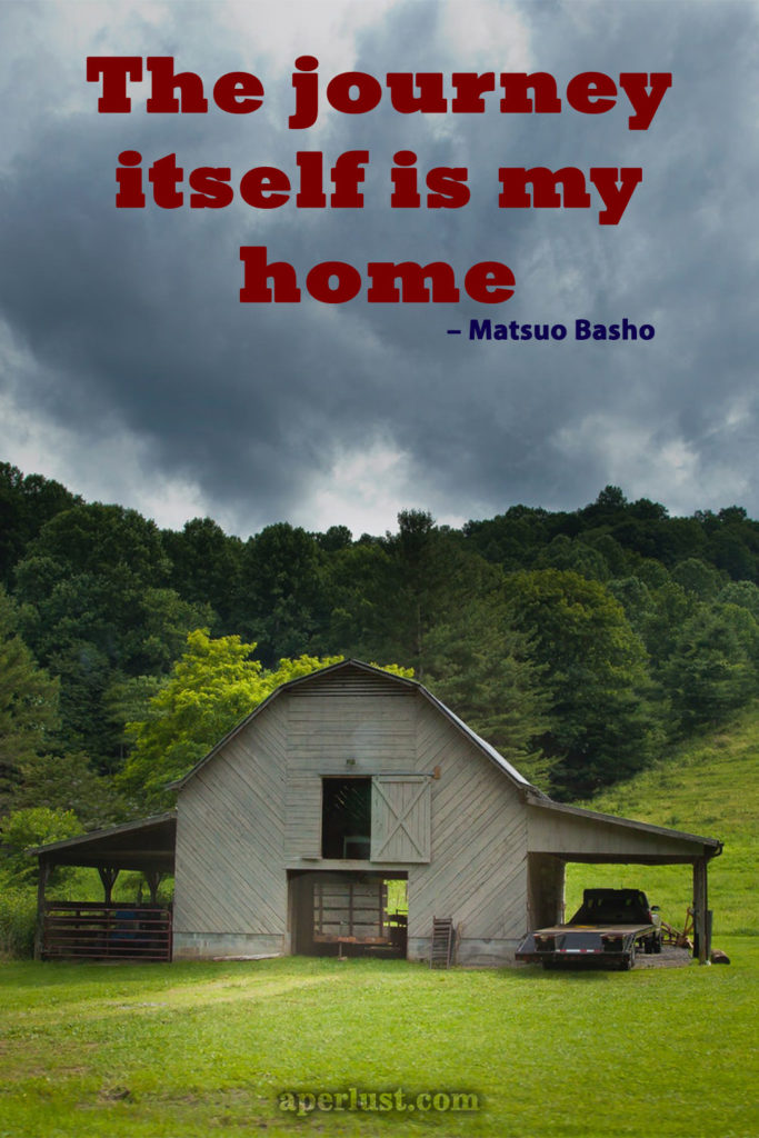 "The journey itself is my home." – Matsuo Basho