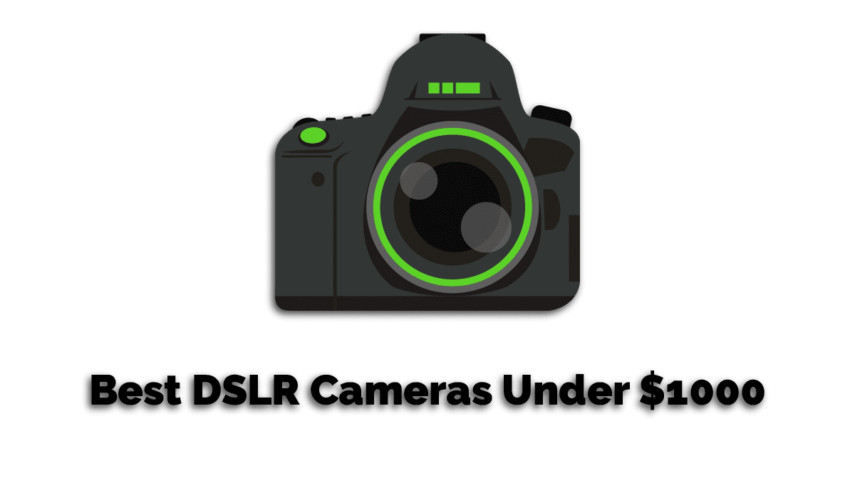 11 Best DSLR Cameras Under $1000 in 2021