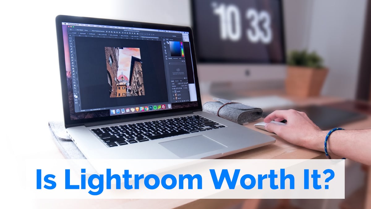 Is Lightroom Worth It? – Opinion on If It’s Worth Buying