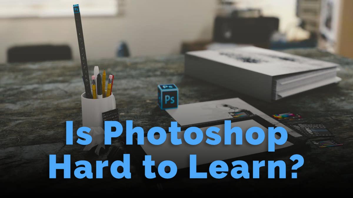Is Photoshop Hard to Learn? How to Learn the Easy Way
