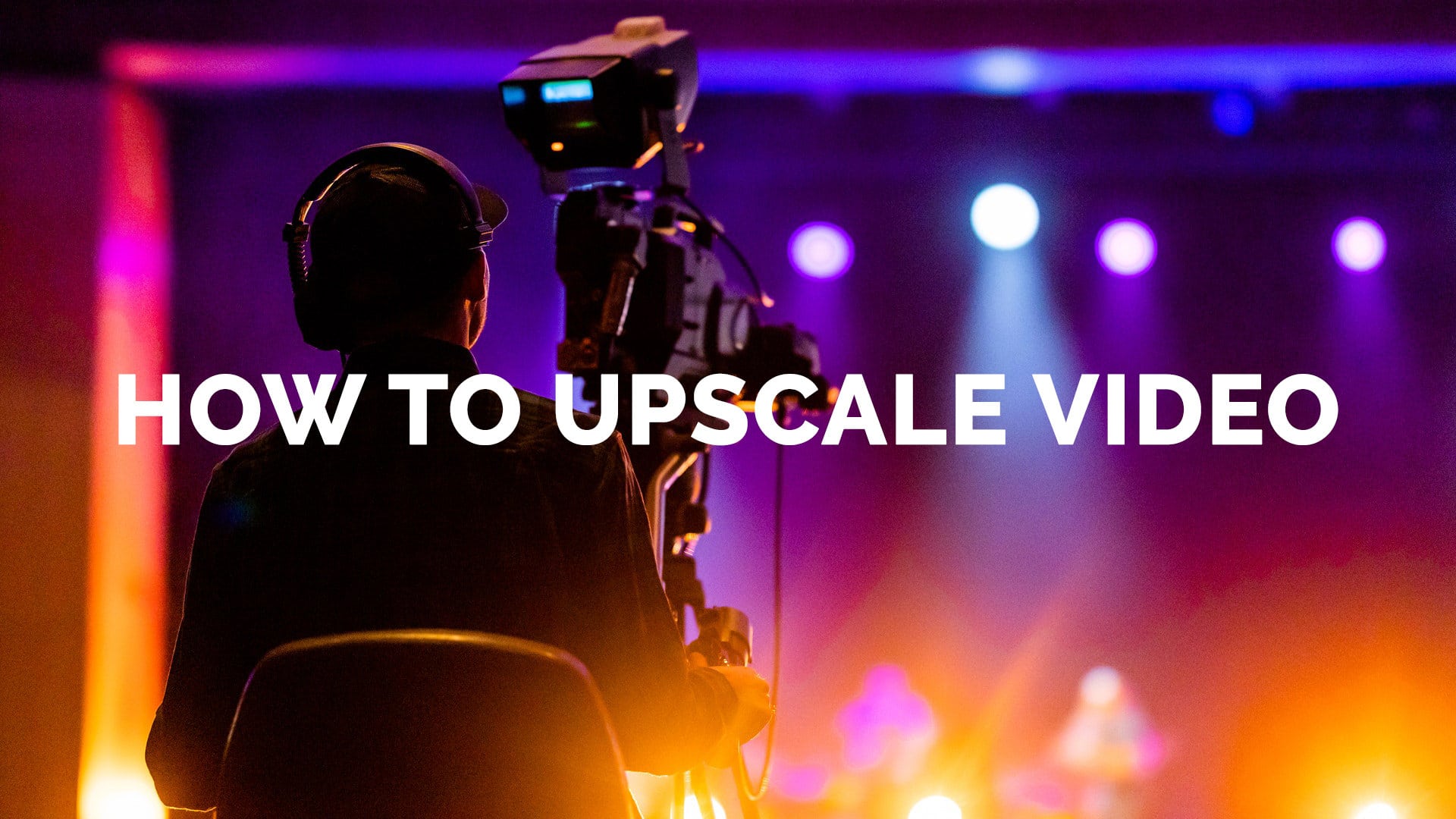 How to Upscale Video | Improve Quality & Increase Resolution