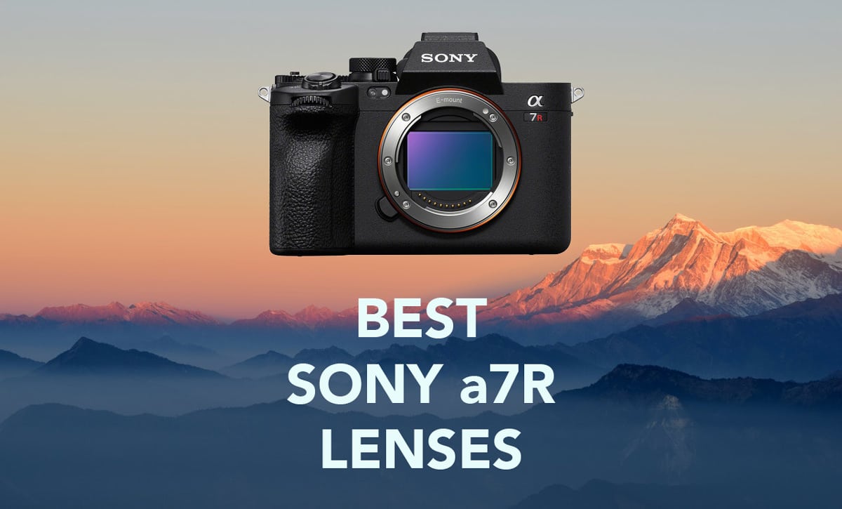 7 Best Lenses for Sony a7R V: New Options, Wide-Angle, Portrait, Telephoto