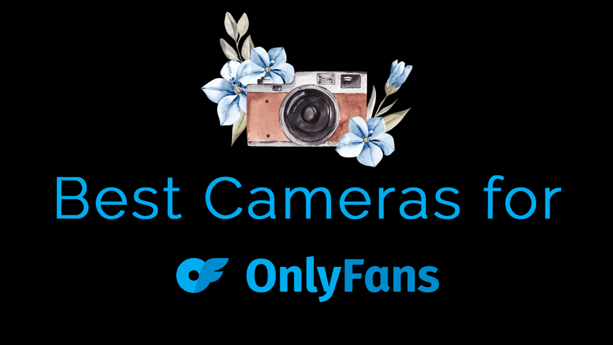 6 Best Cameras for OnlyFans w/Setup Tips [Updated 2024]