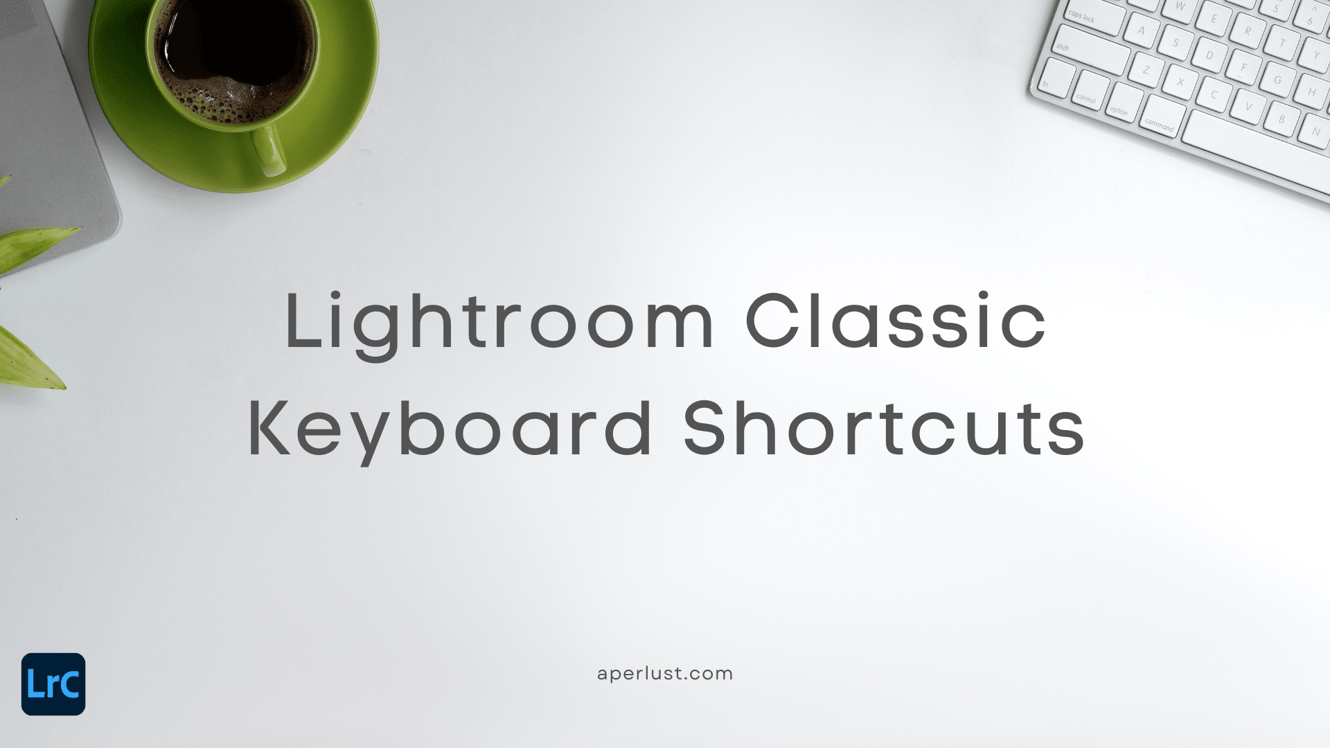 Lightroom Classic Keyboard Shortcuts for Mac and Windows